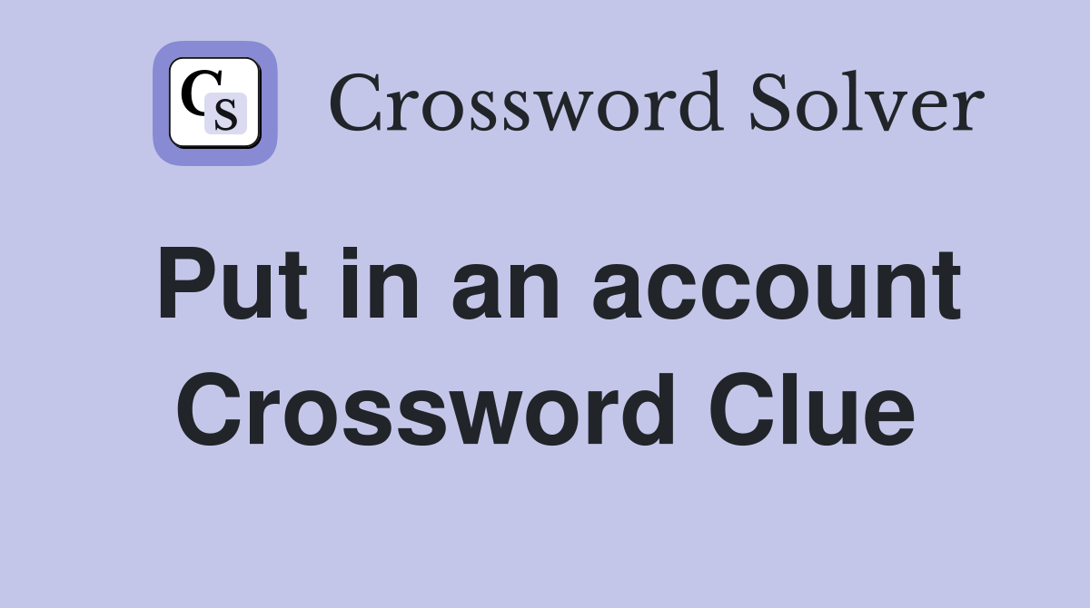 Put in an account Crossword Clue Answers Crossword Solver